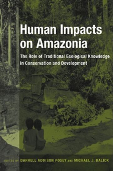 Human Impacts on Amazonia - Darrell A. Posey - Michael J. Balick