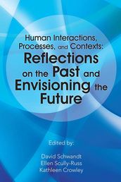 Human Interactions, Processes, and Contexts: Reflections on the Past and Envisioning the Future