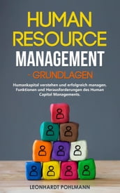 Human Resource Management  Grundlagen: Humankapital verstehen und erfolgreich managen. Funktionen und Herausforderungen des Human Capital Managements.