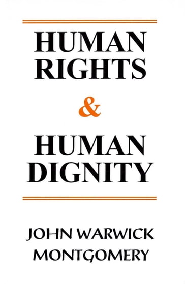 Human Rights and Human Dignity - John Warwick Montgomery