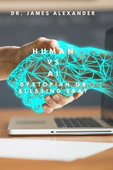 Human vs AI,dystopian or blessing era? - Alexander James