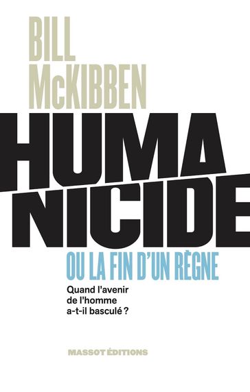 Humanicide ou la fin d'un règne - Quand l'avenir de l'homme a-t-il basculé ? - Bill McKibben