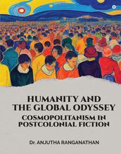 Humanity and The Global Odyssey: Cosmopolitanism in Postcolonial Fiction