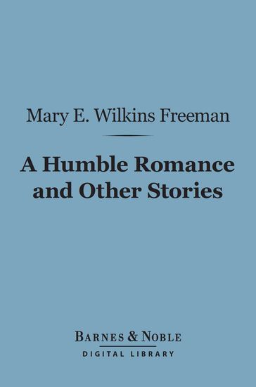 A Humble Romance and Other Stories (Barnes & Noble Digital Library) - Mary E. Wilkins Freeman