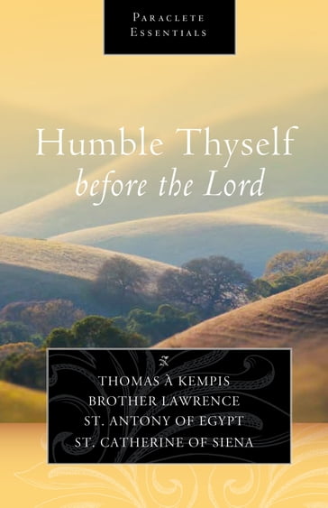 Humble Thyself before the Lord - Brother Lawrence - Saint Antony of Egypt - Saint Catherine of Siena - Thomas A Kempis