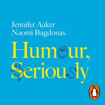 Humour, Seriously - Jennifer Aaker - Naomi Bagdonas