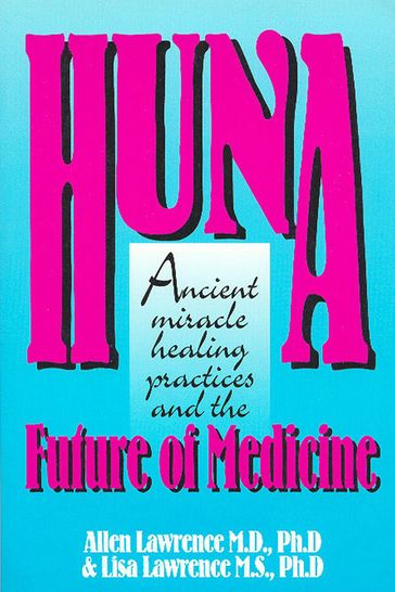 Huna, Ancient Miracle Healing Practices and The Future of Medicine - Allen Lawrence