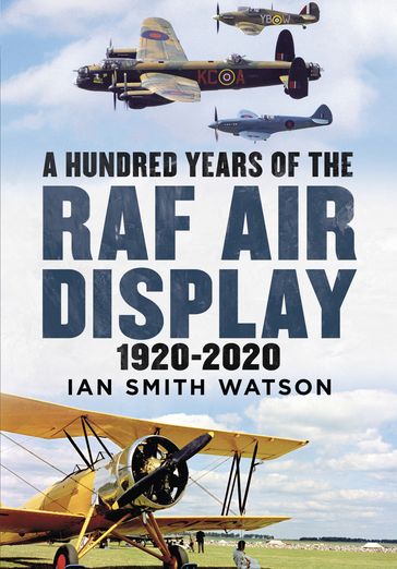 A Hundred Years of RAF Air Displays 1920-2020 - Ian Smith Watson