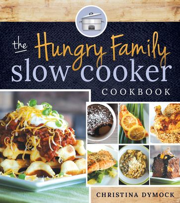 Hungry Family Slow Cooker Cookbook - Christina Dymock