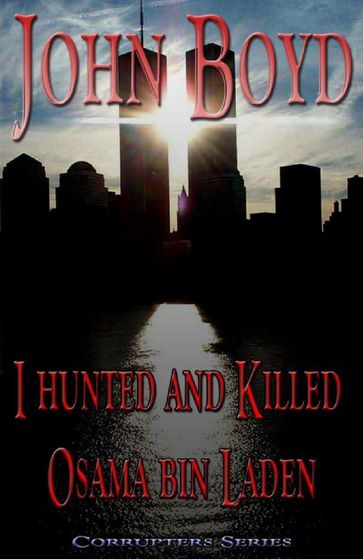 I Hunted and Killed Osama Bin Laden - John Boyd