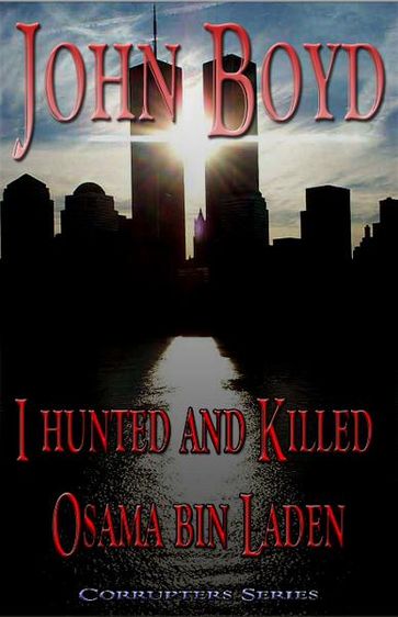 I Hunted and Killed Osama bin Laden - John Boyd