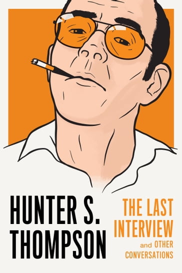 Hunter S. Thompson: The Last Interview - Hunter S. Thompson