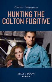 Hunting The Colton Fugitive (The Coltons of Mustang Valley, Book 11) (Mills & Boon Heroes)