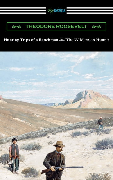Hunting Trips of a Ranchman and The Wilderness Hunter - Theodore Roosevelt