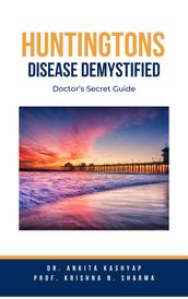 Huntingtons Disease Demystified: Doctor s Secret Guide