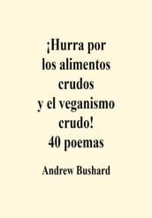 ¡Hurra por los alimentos crudos y el veganismo crudo! 40 poemas