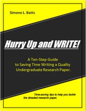 Hurry Up and WRITE!: A Ten-Step Guide to Saving Time Writing a Quality Undergraduate Research Paper. Time-saving tips to help you tackle the dreaded research paper.