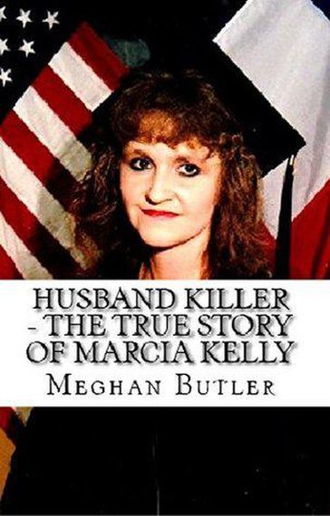 Husband Killer - The True Story of Marcia Kelly - Meghan Butler