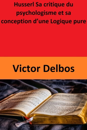Husserl Sa critique du psychologisme et sa conception d'une Logique pure - Victor Delbos