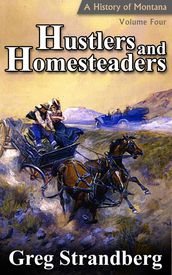 Hustlers and Homesteaders: A History of Montana, Volume IV