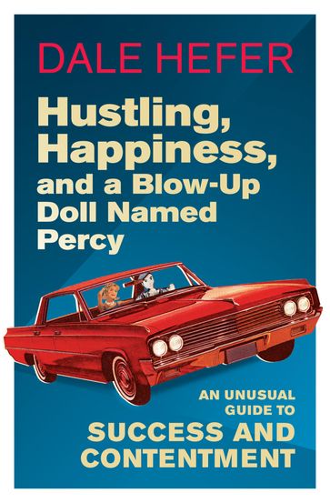 Hustling, Happiness, and a Blow-up Doll Named Percy - Dale Hefer