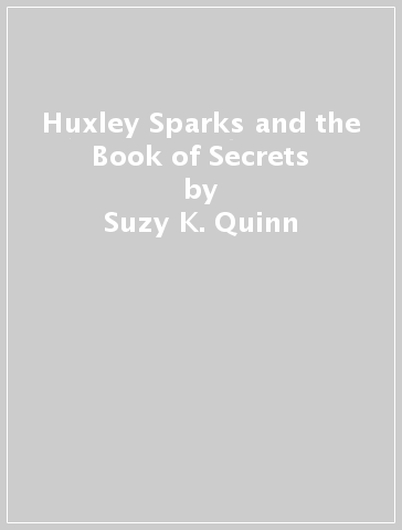 Huxley Sparks and the Book of Secrets - Suzy K. Quinn
