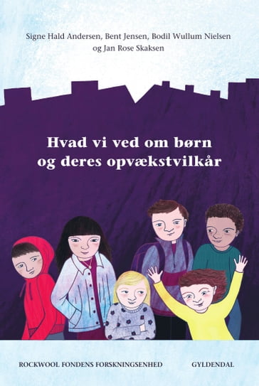 Hvad vi ved om børn og deres opvækstvilkar - Signe Hald Andersen - Bent Jensen - Jan Rose Skaksen - Bodil Wullum Nielsen