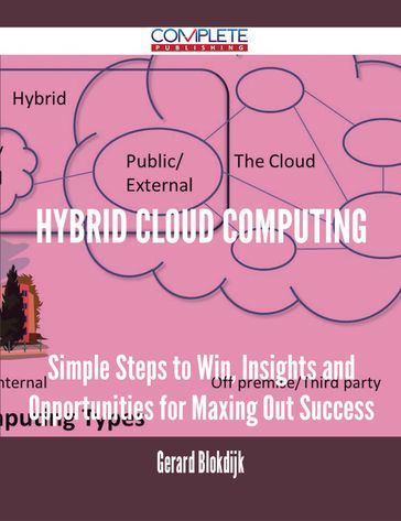 Hybrid Cloud Computing - Simple Steps to Win, Insights and Opportunities for Maxing Out Success - Gerard Blokdijk