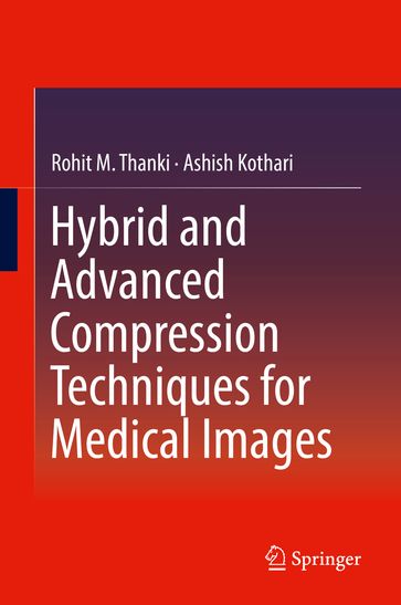 Hybrid and Advanced Compression Techniques for Medical Images - Rohit M. Thanki - Ashish Kothari