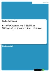 Hybride Organisation vs. Hybrider Widerstand im Strukturnetzwerk Internet