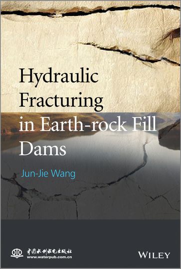 Hydraulic Fracturing in Earth-rock Fill Dams - Jun-Jie Wang