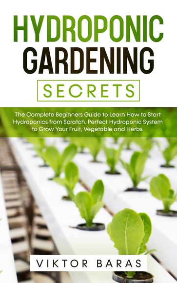 Hydroponic Gardening Secrets - Viktor Baras