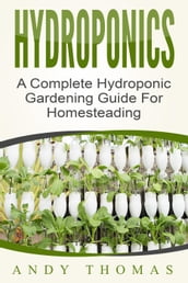 Hydroponics: A Complete Hydroponic Gardening Guide For Homesteading