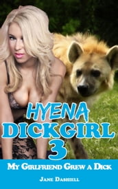 Hyena Dickgirl 3: My Girlfriend Grew a Dick (Futanari/ Shemale Erotica)