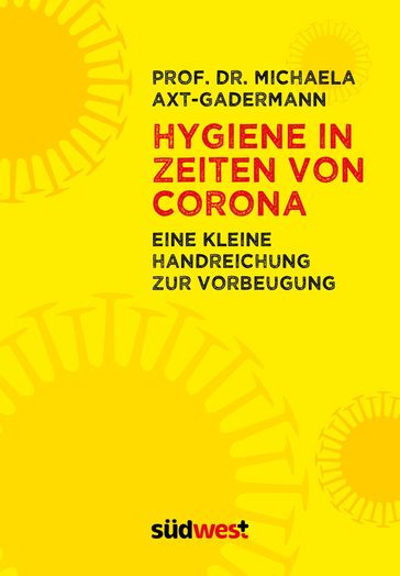 Hygiene in Zeiten von Corona. - Eine Handreichung zur Vorbeugung - Michaela Axt-Gadermann