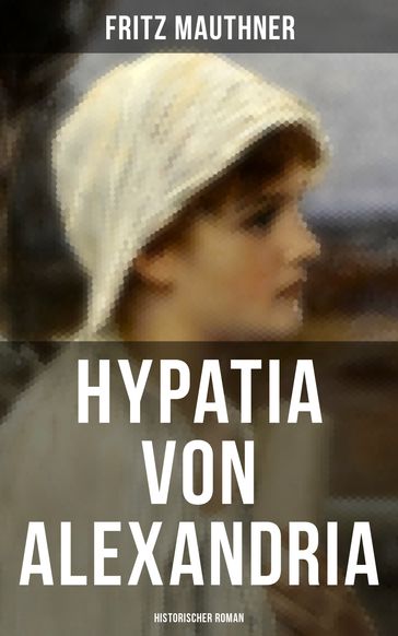 Hypatia von Alexandria: Historischer Roman - Fritz Mauthner