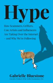 Hype: How Scammers, Grifters, Con Artists and Influencers Are Taking Over the Internet  and Why We re Following