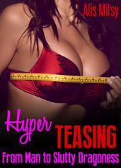 Hyper Teasing From Man to Slutty Seductress