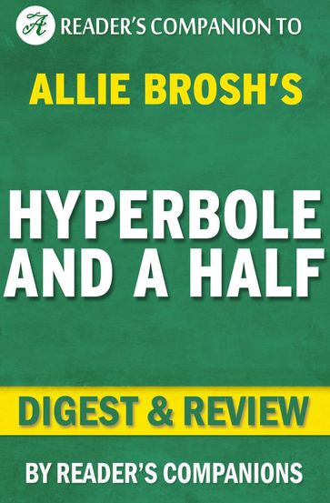 Hyperbole and a Half: Unfortunate Situations, Flawed Coping Mechanisms, Mayhem, and Other Things That Happened By Allie Brosh   Digest & Review - Reader