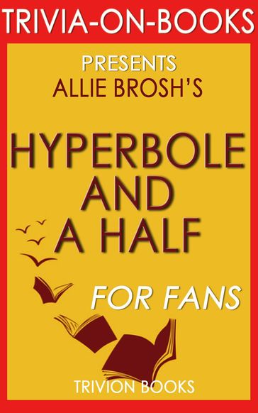 Hyperbole and a Half: Unfortunate Situations, Flawed Coping Mechanisms, Mayhem, and Other Things That Happened by Allie Brosh (Trivia-On-Books) - Trivion Books
