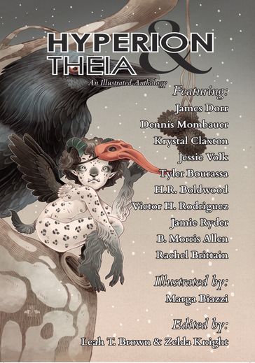 Hyperion & Theia - B. Morris Allen - Dennis Mombauer - H.R. Boldwood - James Dorr - Jamie Ryder - Jessie Volk - Krystal Claxton - Leah T. Brown - Marga Biazzi - Rachel Brittain - Tyler Bourassa - Victor H. Rodriguez - Zelda Knight