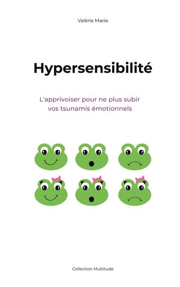 Hypersensibilité, l'apprivoiser pour ne plus subir vos tsunamis émotionnels - Valerie Marie