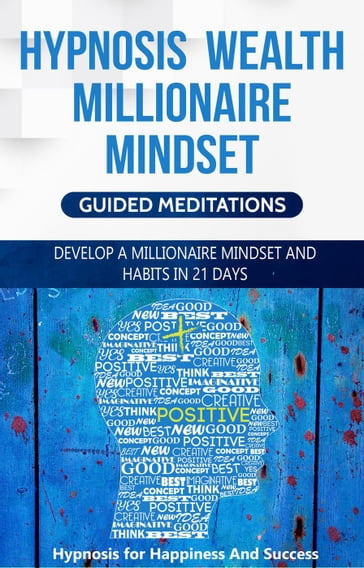 Hypnosis Wealth Millionaire Mindset: Develop A Millionaire Mindset and Habits in 21 Days - Hypnosis for Happiness and Success