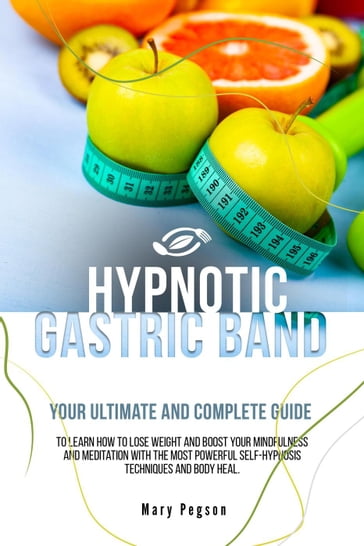 Hypnotic Gastric Band:Your Ultimate and Complete Guide to Easily Stop Emotional Eating and Gain Rapid Weight Loss, Learning Long-Term Meditations Healthy Habits and Positive Affirmations Tips. - Mary Pegson