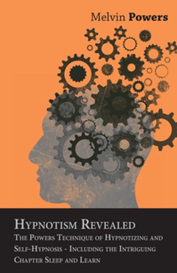 Hypnotism Revealed - The Powers Technique of Hypnotizing and Self-Hypnosis - Including the Intriguing Chapter Sleep and Learn - Melvin Powers