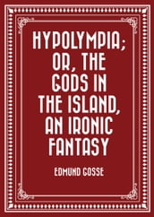 Hypolympia; Or, The Gods in the Island, an Ironic Fantasy