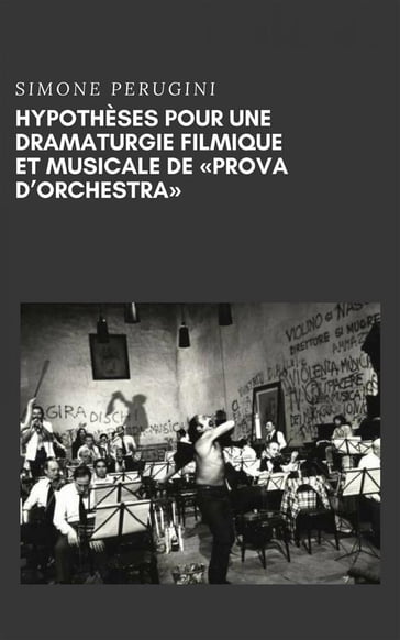 Hypothèses Pour Une Dramaturgie Filmique Et Musicale De "répétition D'orchestre" - Simone Perugini