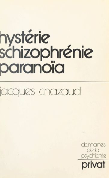 Hystérie, schizophrénie, paranoïa - Jacques Chazaud