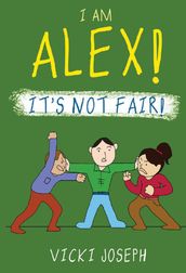 I AM ALEX! IT S NOT FAIR!
