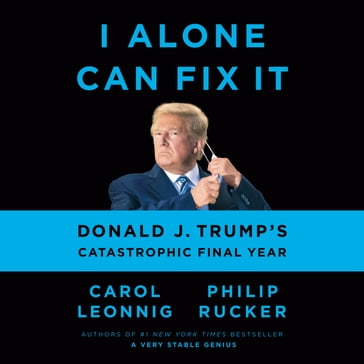 I Alone Can Fix It - Carol Leonnig - Philip Rucker